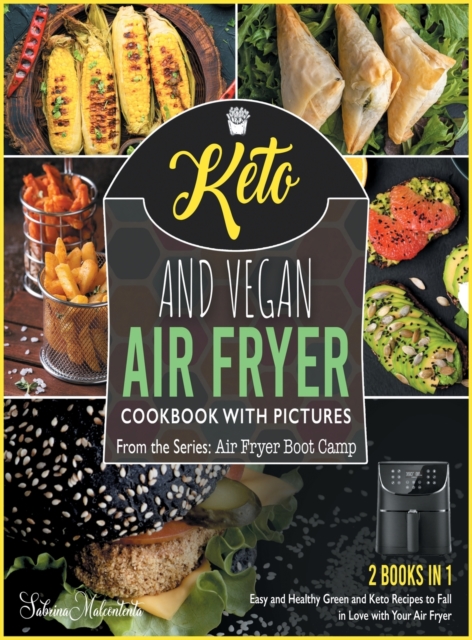 Keto and Vegan Air Fryer Cookbook with Pictures [2 in 1] : Easy and Healthy Green and Keto Recipes to Fall in Love with Your Air Fryer, Hardback Book