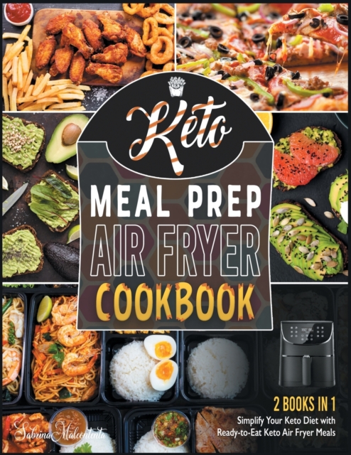 Keto Meal Prep Air Fryer Cookbook [2 in 1] : Simplify Your Keto Diet with Ready-to-Eat Keto Air Fryer Meals (with Pictures), Paperback / softback Book