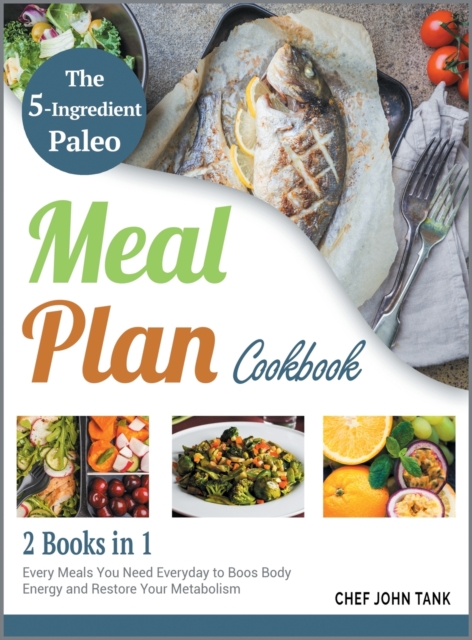 The 5-Ingredient Paleo Meal Plan Cookbook [2 in 1] : Every Meals You Need Everyday to Boos Body Energy and Restore Your Metabolism, Hardback Book