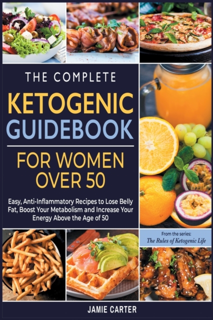 The Complete Ketogenic Guidebook for Women Over 50 : Easy, Anti-Inflammatory Recipes to Lose Belly Fat, Boost Your Metabolism and Increase Your Energy Above the Age of 50, Paperback / softback Book