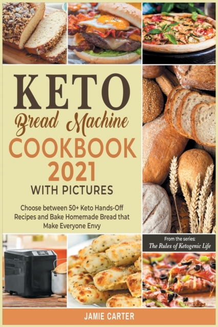 Keto Bread Machine Cookbook 2021 with Pictures : Choose between 50+ Keto Hands-Off Recipes and Bake Homemade Bread that Make Everyone Envy, Paperback / softback Book