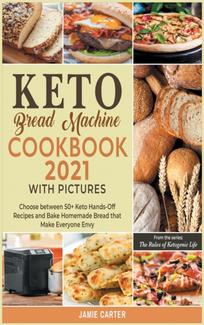 Keto Bread Machine Coookbook 2021 with Pictures : Choose between 50+ Keto Hands-Off Recipes and Bake Homemade Bread that Make Everyone Envy, Hardback Book