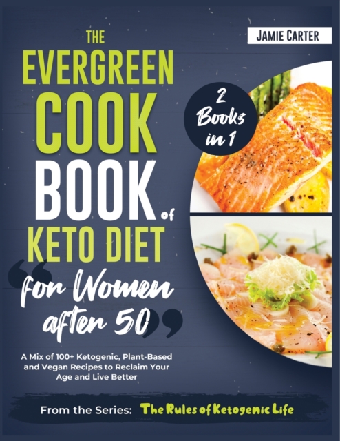 The EverGreen Cookbook of Keto Diet for Women after 50 [2 Books in 1] : A Mix of 100+ Ketogenic, Plant-Based and Vegan Recipes to Reclaim Your Age and Live Better, Paperback / softback Book