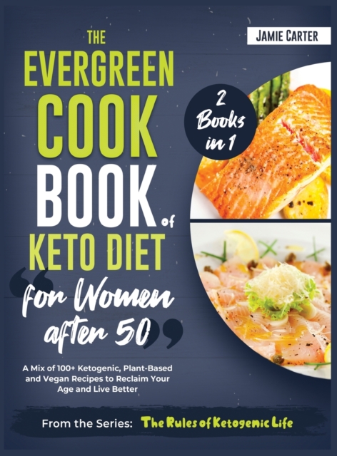 The EverGreen Cookbook of Keto Diet for Women after 50 [2 Books in 1] : A Mix of 100+ Ketogenic, Plant-Based and Vegan Recipes to Reclaim Your Age and Live Better, Hardback Book