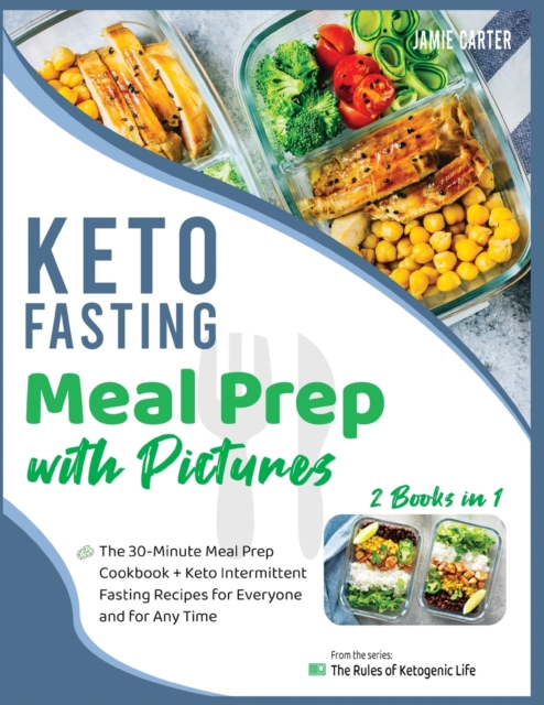 Keto Fasting Meal Prep with Pictures [2 Books in 1] : The 30-Minute Meal Prep Cookbook + Keto Intermittent Fasting Recipes for Everyone and for Any Time, Paperback / softback Book
