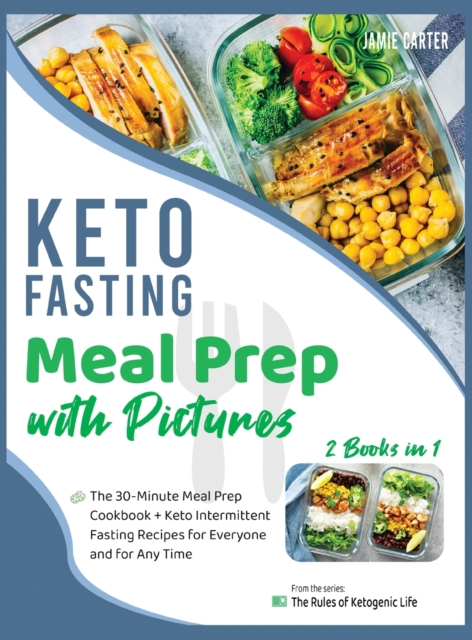 Keto Fasting Meal Prep with Pictures [2 Books in 1] : The 30-Minute Meal Prep Cookbook + Keto Intermittent Fasting Recipes for Everyone and for Any Time, Hardback Book