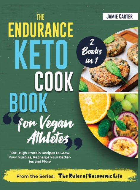 The Endurance Keto Cookbook for Vegan Athletes [2 Books in 1] : 100+ High-Protein Recipes to Grow Your Muscles, Recharge Your Batteries and More, Hardback Book