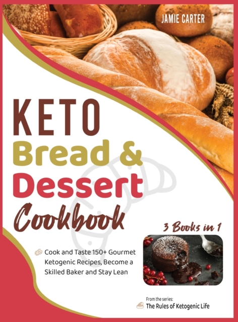 Keto Bread & Dessert Cookbook [3 Books in 1] : Cook and Taste 150+ Gourmet Ketogenic Recipes, Become a Skilled Baker and Stay Lean, Hardback Book