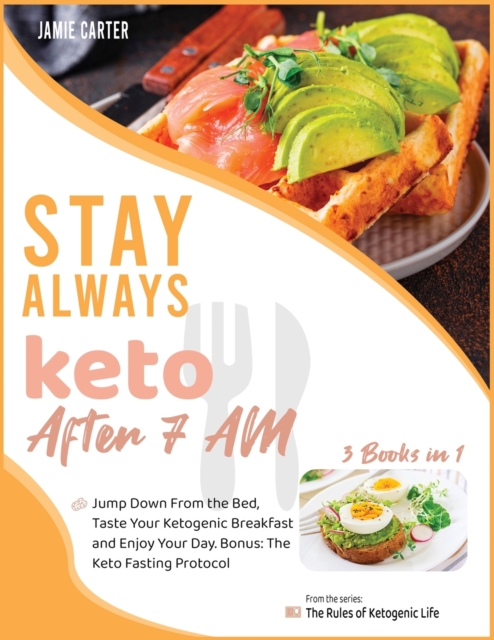 Stay Always Keto After 7 AM [3 Books in 1] : Jump Down From the Bed, Taste Your Ketogenic Breakfast and Enjoy Your Day. Bonus: The Keto Fasting Protocol, Paperback / softback Book