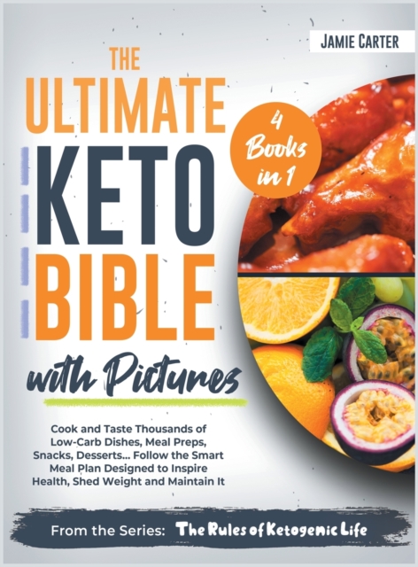 The Ultimate Keto Bible with Pictures [4 Books in 1] : Cook and Taste Thousands of Low-Carb Dishes, Meal Preps, Snacks, Desserts... Follow the Smart Meal Plan Designed to Inspire Health, Shed Weight a, Hardback Book