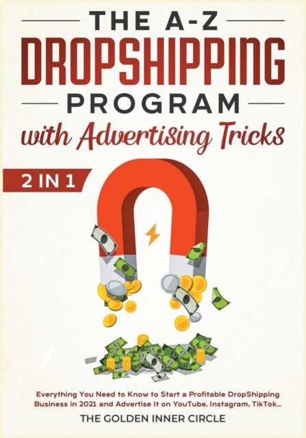 The A-Z DropShipping Program with Advertising Tricks [2 in 1] : Everything You Need to Know to Start a Profitable DropShipping Business in 2021 and Advertise It on YouTube, Instagram, TikTok..., Paperback / softback Book