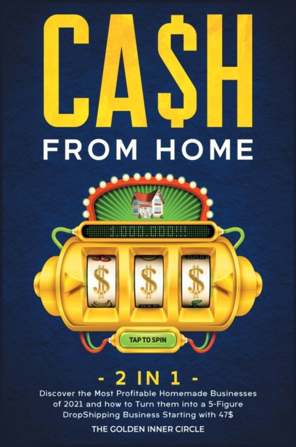 CA$H FROM HOME [2 in 1] : Discover the Most Profitable Homemade Businesses of 2021 and how to Turn them into a 5-Figure DropShipping Business Starting with 47$, Hardback Book