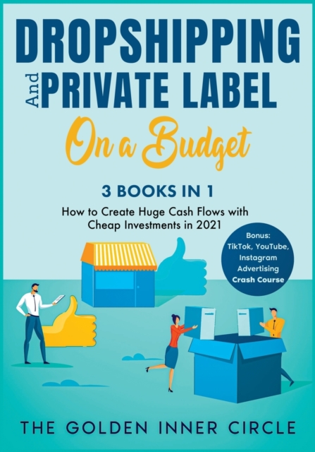 DropShipping and Private Label On a Budget [3 in 1] : How to Create Huge Cash Flows with Cheap Investments in 2021. Bonus: TikTok, YouTube, Instagram Advertising Crash Course, Paperback / softback Book