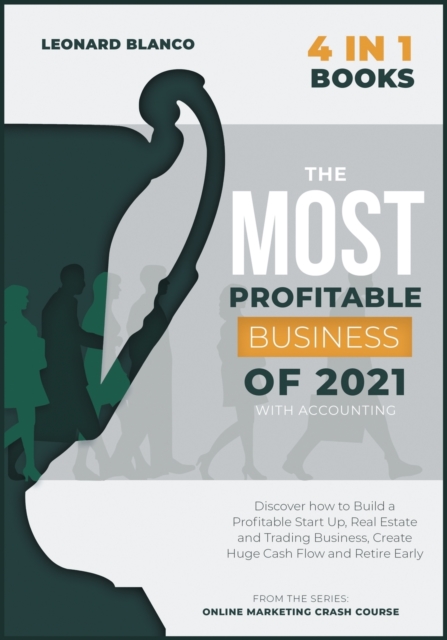 The Most Profitable Business of 2021 with Accounting [4 in 1] : Discover how to Build a Profitable Start Up, Real Estate and Trading Business, Create Huge Cash Flow and Retire Early, Paperback / softback Book