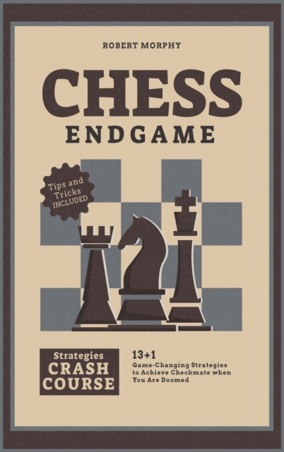 Chess Endgame Strategies Crash Course : 13+1 Game-Changing Strategies to Achieve Checkmate when You Are Doomed, Hardback Book