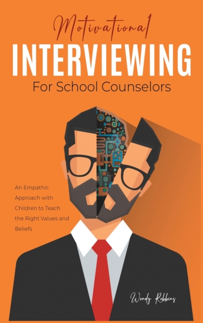 Motivational Interviewing for School Counselors : An Empathic Approach with Children to Teach the Right Values and Beliefs, Hardback Book