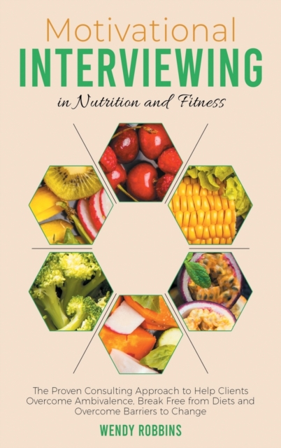 Motivational Interviewing in Nutrition and Fitness : The Proven Consulting Approach to Help Clients Overcome Ambivalence, Break Free from Diets and Overcome Barriers to Change, Hardback Book