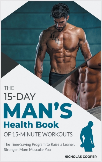 The 15-Day Men's Health Book of 15-Minute Workouts : The Time-Saving Program to Raise a Leaner, Stronger, More Muscular You, Hardback Book