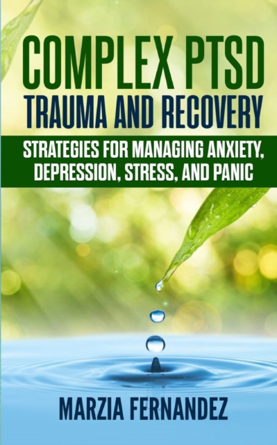 Complex PTSD, Trauma and Recovery : Strategies for managing Anxiety, Depression, Stress, and Panic, Paperback / softback Book