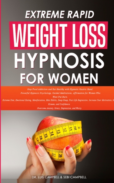 Extreme Rapid Weight Loss Hypnosis for Women : Stop Food Addiction and Eat Healthy with Hypnotic Gastric Band. Powerful Hypnosis Psychology, Guided Meditations, Affirmation for Women Who Want Fat Burn, Paperback / softback Book