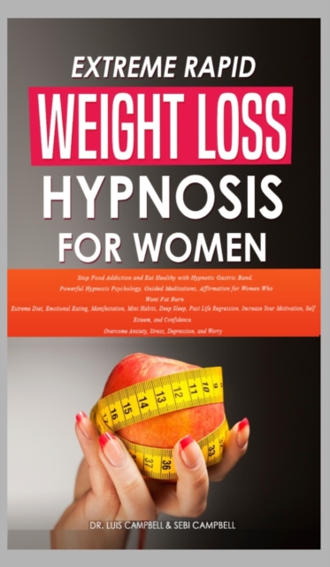 Extreme Rapid Weight Loss Hypnosis for Women : Stop Food Addiction and Eat Healthy with Hypnotic Gastric Band. Powerful Hypnosis Psychology, Guided Meditations, Affirmation for Women Who Want Fat Burn, Hardback Book