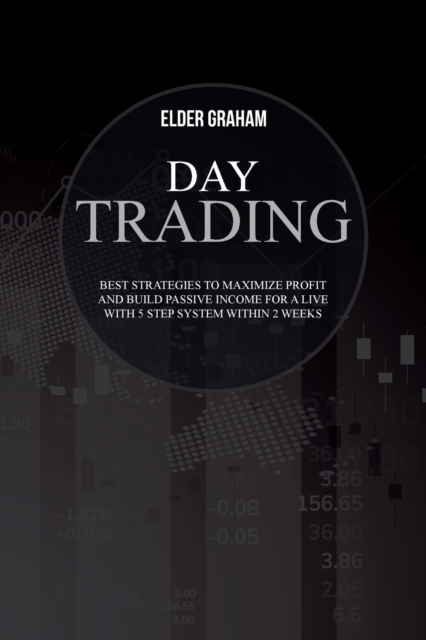 Day trading : Best Strategies to Maximize Profit and Build Passive Income for a Live with 5 Step System within 2 weeks, Paperback / softback Book