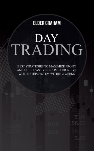 Day trading : Best Strategies to Maximize Profit and Build Passive Income for a Live with 5 Step System within 2 weeks, Hardback Book