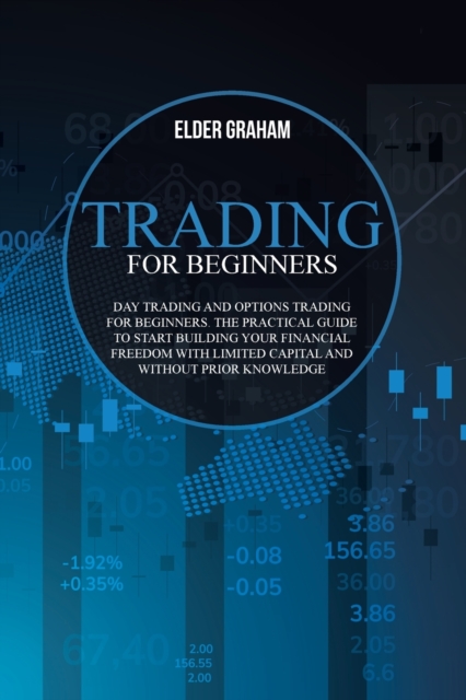 Trading for beginners : Day trading and options trading for beginners. The practical guide to start building your financial freedom with limited capital and without prior knowledge, Paperback / softback Book