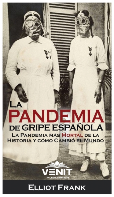 La Pandemia de Gripe Espanola : La Pandemia Mas Mortal de la Historia y Como Cambio el Mundo, Hardback Book