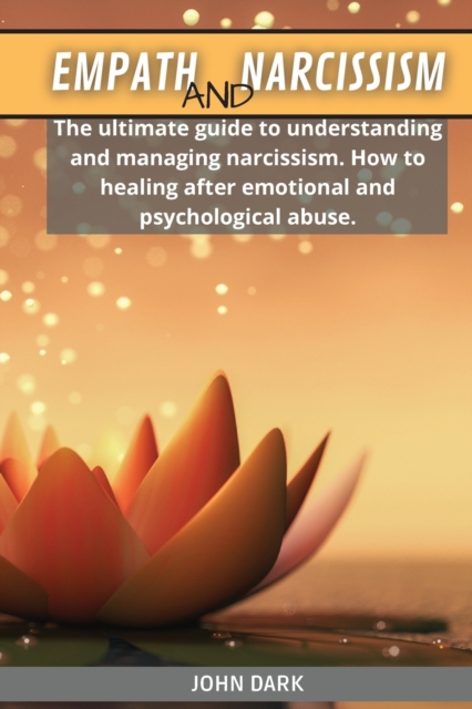 Empath and Narcissism : The ultimate guide to understanding and managing narcissism. How to healing after emotional and psychological abuse, Paperback / softback Book