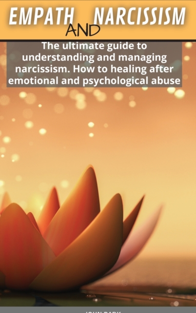 Empath and Narcissism : The ultimate guide to understanding and managing narcissism. How to healing after emotional and psychological abuse, Hardback Book