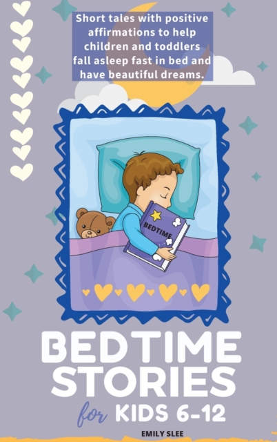 Bedtime Stories for Kids 6-12 : Short tales with positive affirmations to help children and toddlers fall asleep fast in bed and have beautiful dreams., Hardback Book