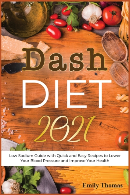 Dash Diet 2021 : Low Sodium Guide with Quick and Easy Recipes to Lower Your Blood Pressure and Improve Your Health, Paperback / softback Book