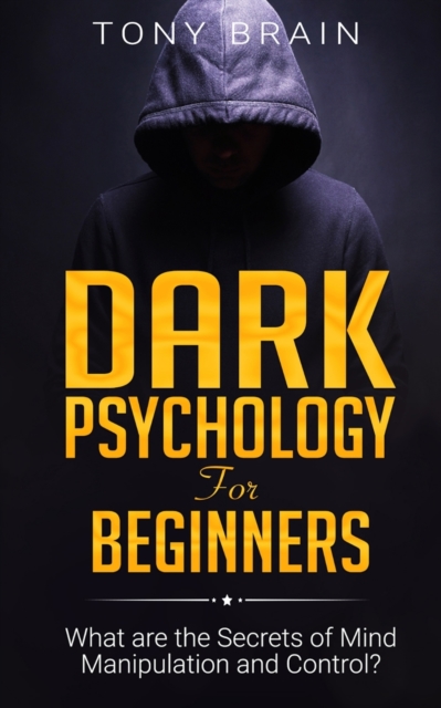 Dark Psychology for Beginners : What are the Secrets of Mind Manipulation and Control?, Paperback / softback Book
