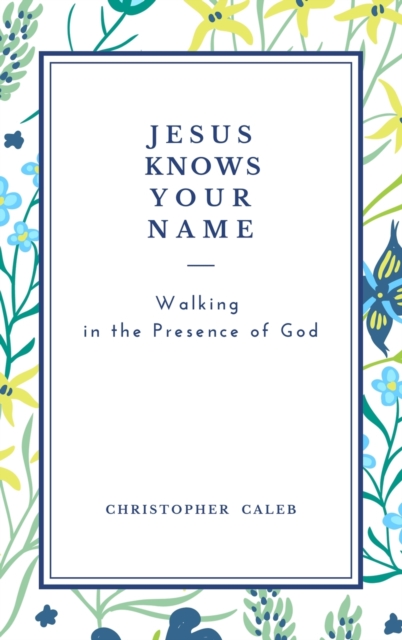 Jesus Knows Your Name : Walking in the Presence of God., Hardback Book
