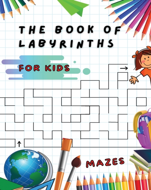 The Book of Labyrinths - Mazes for Kids - Manual with 100 Different Routes - Activity Book : Develop Your Intelligence, Learn and Have Fun at the Same Time - Book in English for Children from 5 Years, Paperback / softback Book