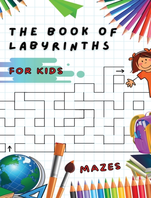 The Book of Labyrinths - Mazes for Kids - Manual with 100 Different Routes - Activity Book : Develop Your Intelligence, Learn and Have Fun at the Same Time - Book in English for Children from 5 Years, Hardback Book