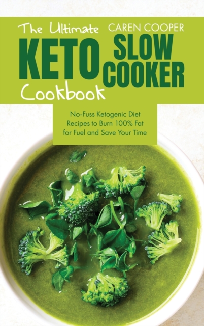 The Ultimate Keto Slow Cooker Cookbook : No-Fuss Ketogenic Diet Recipes to Burn 100% Fat for Fuel and Save Your Time, Hardback Book