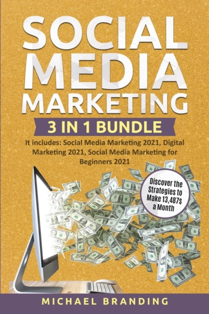 Social Media Marketing 3 in 1 Bundle : It includes: Social Media Marketing 2021, Digital Marketing 2021, Social Media Marketing for Beginners 2021 - Discover the Strategies to Make 13,487$ a Month, Paperback / softback Book