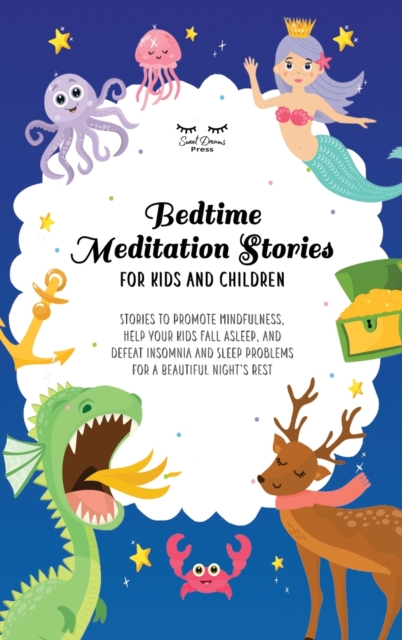 Bedtime Meditation Stories for Kids and Children : Stories to Promote Mindfulness, Help Your Kids Fall Asleep and Defeat Insomnia and Sleep Problems for a Beautiful Night's Rest, Hardback Book