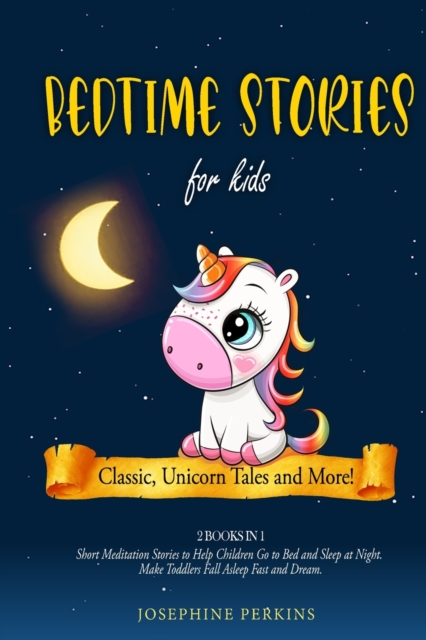 Bedtime Stories for Kids : Classic, Unicorn Tales and More! Short Meditation Stories to Help Children Go to Bed and Sleep at Night. Make Toddlers Fall Asleep Fast and Dream, Paperback / softback Book