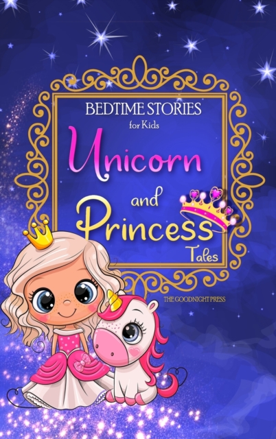 Bedtime Stories for Kids - Unicorn and Princess Tales : Magical Short Stories about Unicorns and The Most Famous Princesses to Help Children Sleep at Night and Dream, Hardback Book