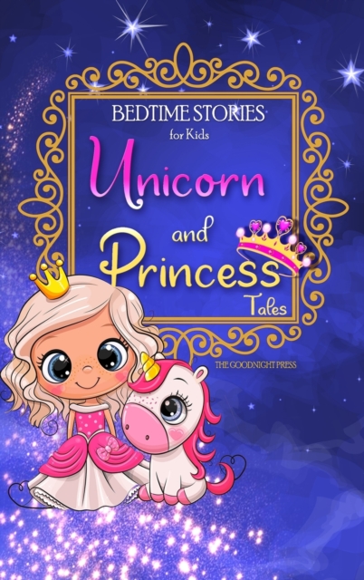Bedtime Stories for Kids - Unicorn and Princess Tales : Magical Short Stories about Unicorns and The Most Famous Princesses to Help Children Sleep at Night and Dream, Hardback Book