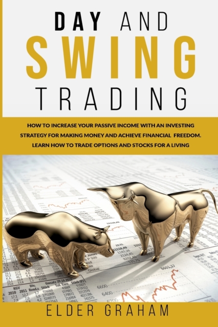 Day and Swing Trading : How to Increase Your Passive Income with an Investing Strategy for Making Money and Achieve Financial Freedom. Learn How to Trade Options and Stocks for a Living, Paperback / softback Book