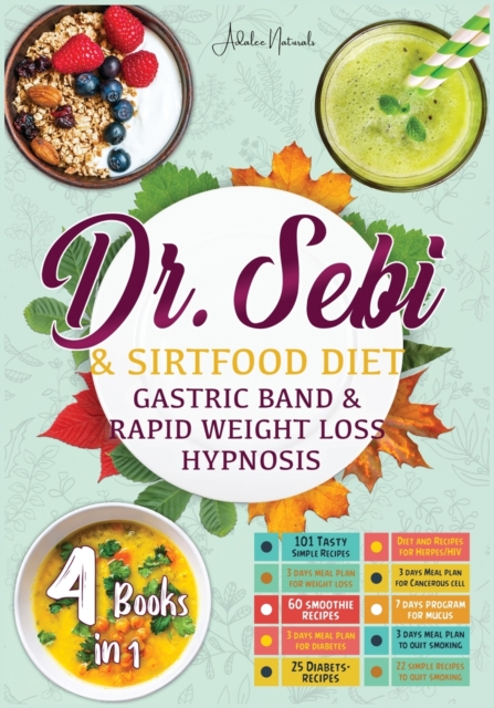 Dr. Sebi & Sirtfood (Diets) Gastric Band & Rapid Weight Loss Hypnosis : The Bible for Burn Fat Quickly and Naturally, Detox Your Body and Stay Fit. Meal Plans and 300+ Simply and Tasty Recipes, Paperback / softback Book