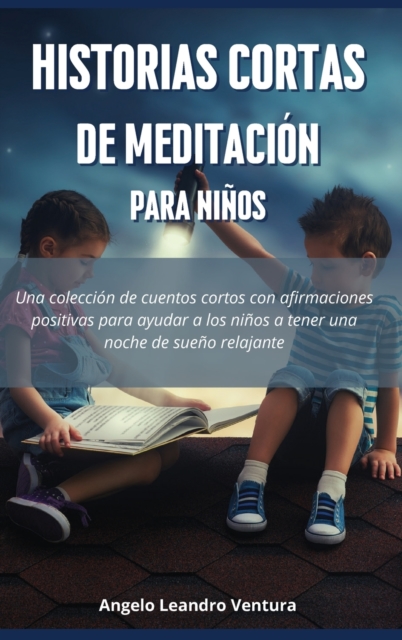 Historias Cortas de Meditacion para Ninos : Una coleccion de cuentos cortos con afirmaciones positivas para ayudar a los ninos a tener una noche de sueno relajante, Hardback Book