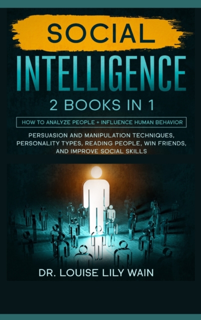 Social Intelligence : How to Analyze People + Influence Human Behavior. Persuasion and Manipulation Techniques, Personality Types, Reading People, Win Friends, and Improve Social Skills, Hardback Book