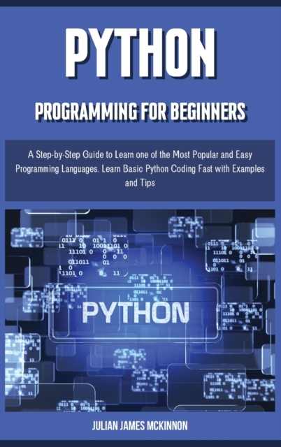 PYTHON PROGRAMMING for beginners : A Step-by-Step Guide to Learn one of the Most Popular and Easy Programming Languages. Learn Basic Python Coding Fast with Examples and Tips, Hardback Book