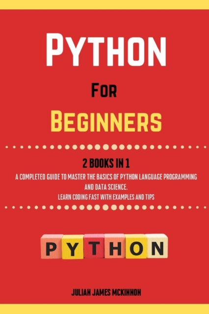 Python For Beginners. 2 Books in 1 : A Completed Guide to Master the Basics of Python Language Programming and Data Science. Learn] Coding Fast with Examples and Tips, Paperback / softback Book