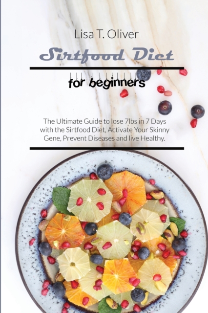 Sirtfood diet for beginners : The Ultimate Guide to lose 7lbs in 7 Days with the Sirtfood Diet, Activate Your Skinny Gene, Prevent Diseases and live Healthy, Paperback / softback Book
